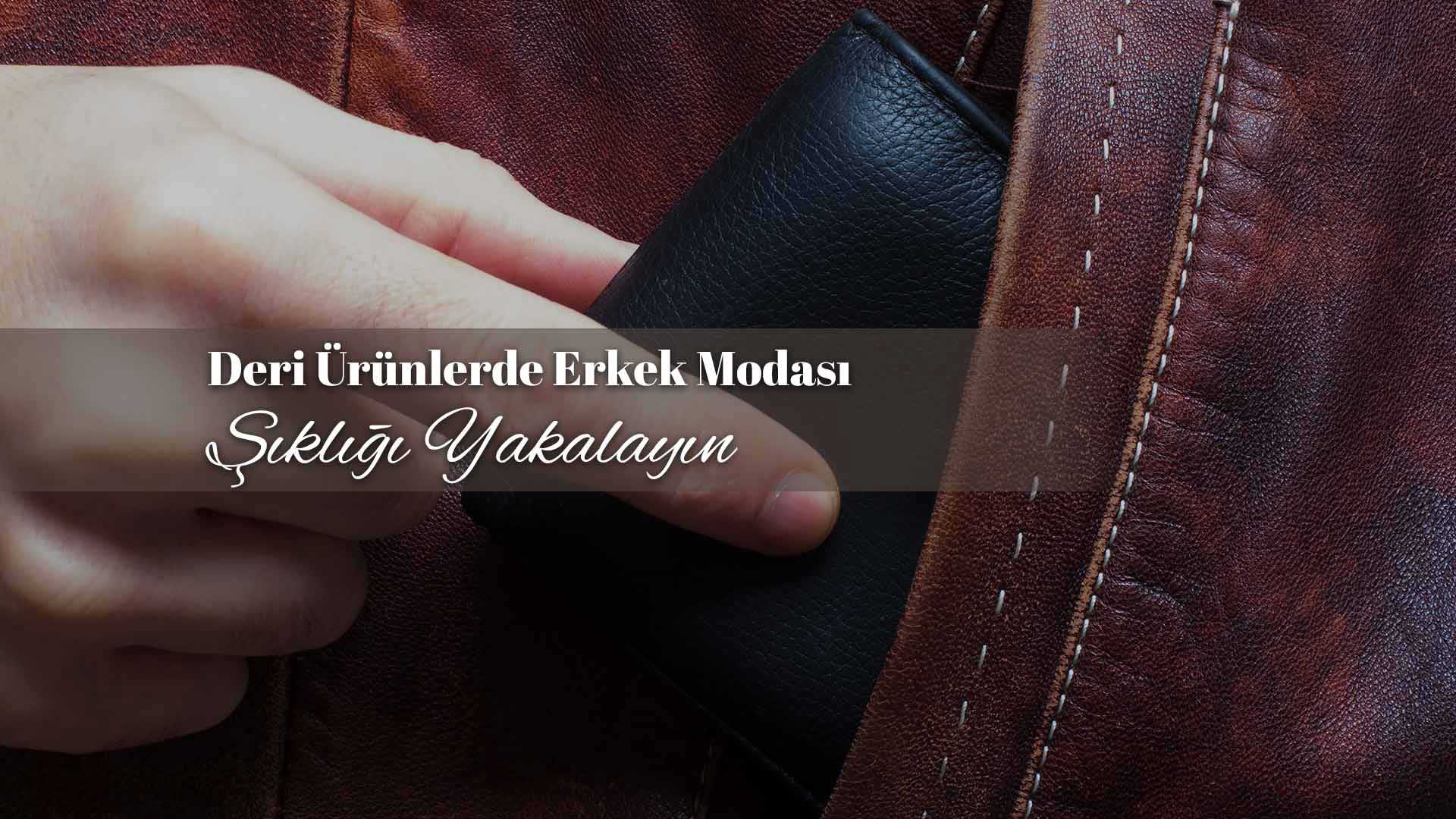 Deri Ürünlerde Erkek Modası: Şıklığı Yakalayın