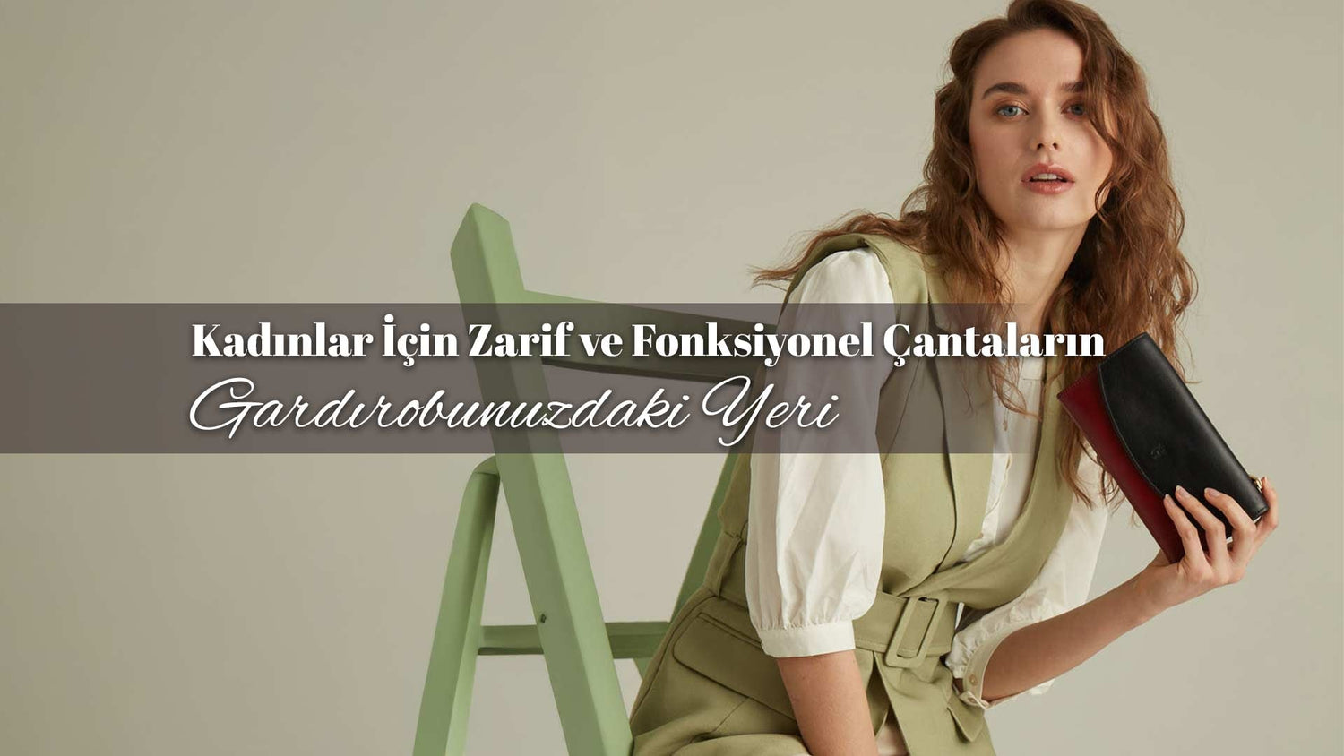 Kadınlar İçin Zarif ve Fonksiyonel Çantaların Gardırobunuzdaki Yeri